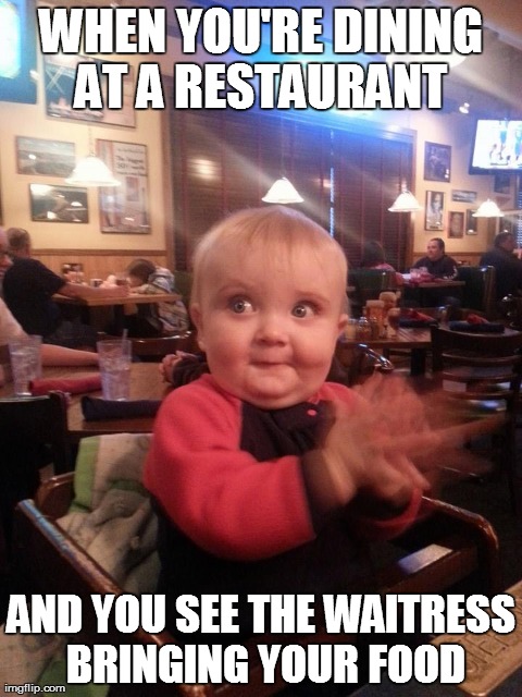 WHEN YOU'RE DINING AT A RESTAURANT  AND YOU SEE THE WAITRESS BRINGING YOUR FOOD | made w/ Imgflip meme maker