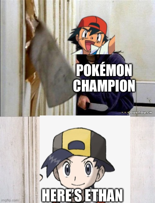 Ethan versus Ash Ketchum Pokémon edition | POKÉMON CHAMPION; HERE’S ETHAN | image tagged in here's johnny | made w/ Imgflip meme maker