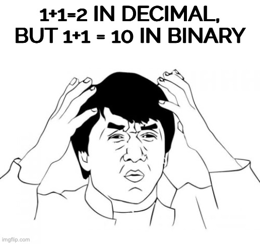 Bro what | 1+1=2 IN DECIMAL, BUT 1+1 = 10 IN BINARY | image tagged in memes,pc,computers,funny,wtf,numbers | made w/ Imgflip meme maker
