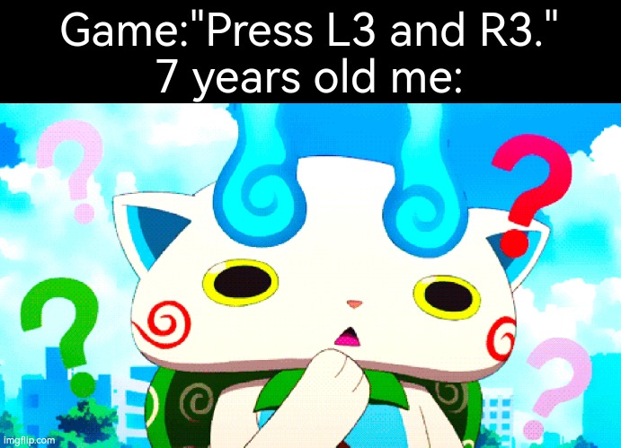 7 years old me: *Extremely Visible Confusion* | Game:"Press L3 and R3."
7 years old me: | image tagged in memes,funny,console | made w/ Imgflip meme maker
