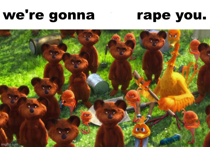 Rape | image tagged in we're gonna gangrape you | made w/ Imgflip meme maker