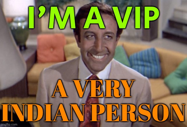 I'm a Vip | I'M A VIP; A VERY INDIAN PERSON | image tagged in the party 1968,indian guy,scumbag hollywood,political,political correctness,politically incorrect | made w/ Imgflip meme maker