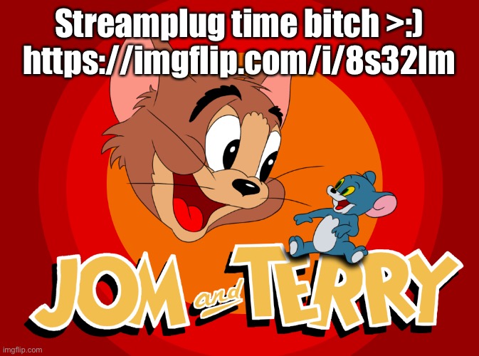 Jom and terry | Streamplug time bitch >:) https://imgflip.com/i/8s32lm | image tagged in jom and terry | made w/ Imgflip meme maker