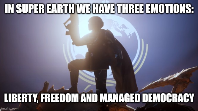 That's plenty enough | IN SUPER EARTH WE HAVE THREE EMOTIONS:; LIBERTY, FREEDOM AND MANAGED DEMOCRACY | image tagged in for super earth,liberty,freedom,democracy,helldivers,helldivers 2 | made w/ Imgflip meme maker