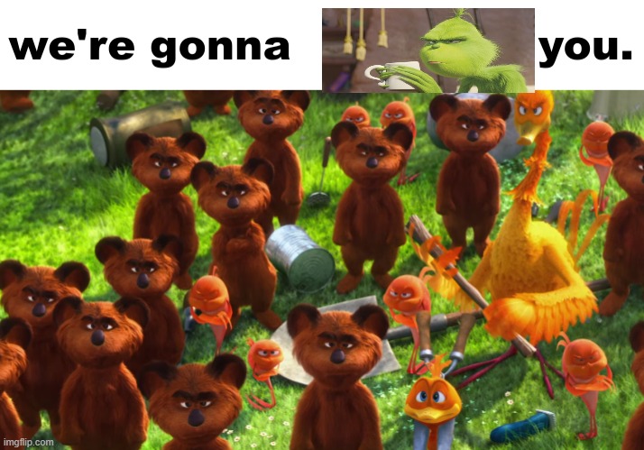 you're a mean one mr. grinch | image tagged in we're gonna gangrape you | made w/ Imgflip meme maker