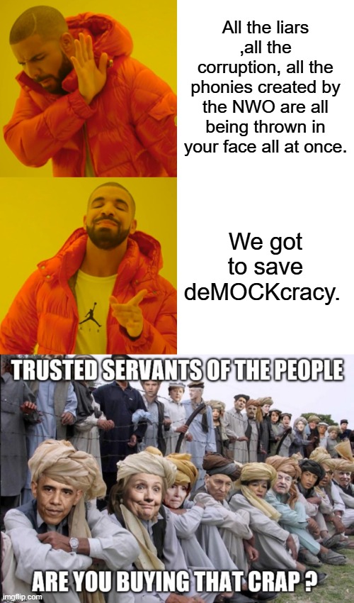 All the liars ,all the corruption, all the phonies created by the NWO are all being thrown in your face all at once. We got to save deMOCKcracy. | image tagged in memes,drake hotline bling | made w/ Imgflip meme maker