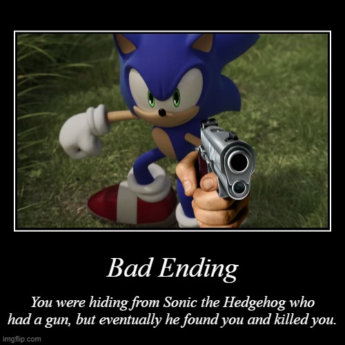 Sonic with a gun: Good Ending | Bad Ending | You were hiding from Sonic the Hedgehog who had a gun, but eventually he found you and killed you. | image tagged in demotivationals,sonic,sonic the hedgehog,sonic with a gun | made w/ Imgflip demotivational maker