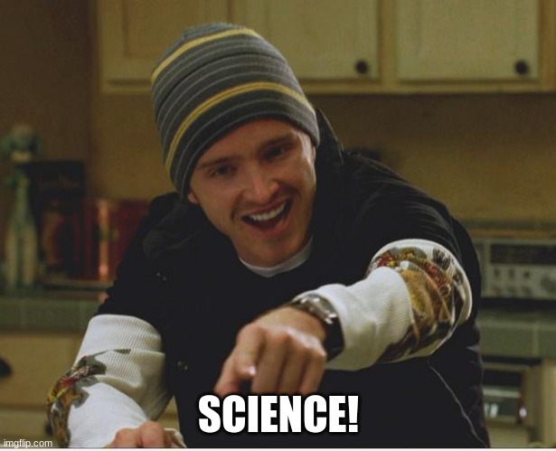 Science bitch! | SCIENCE! | image tagged in science bitch | made w/ Imgflip meme maker
