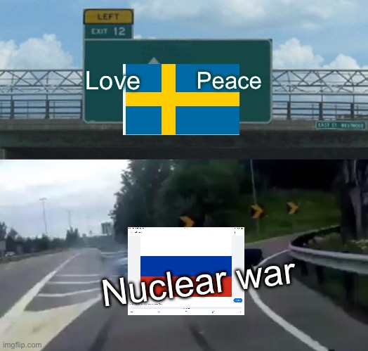 Left Exit 12 Off Ramp | Love; Peace; Nuclear war | image tagged in memes,left exit 12 off ramp | made w/ Imgflip meme maker