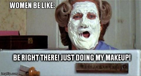 CakeFace Makeup | WOMEN BE LIKE: BE RIGHT THERE! JUST DOING MY MAKEUP! | image tagged in mrs doubtfire,makeup,women,likes | made w/ Imgflip meme maker