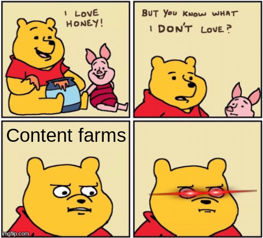 Why must they ruin my interests? | Content farms | image tagged in upset pooh | made w/ Imgflip meme maker