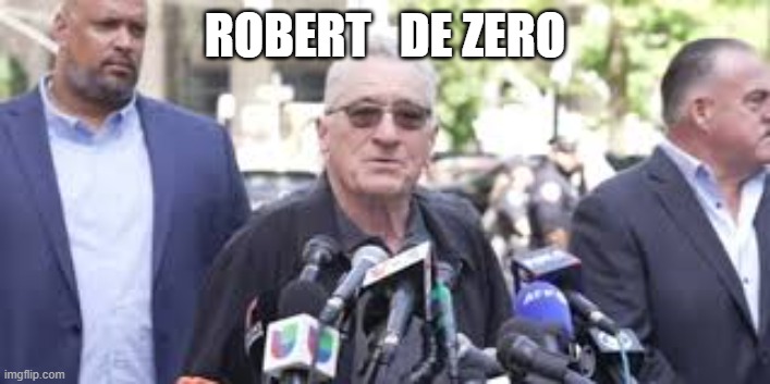 ROBERT   DE ZERO | image tagged in robert deniro,donald trump,trump | made w/ Imgflip meme maker