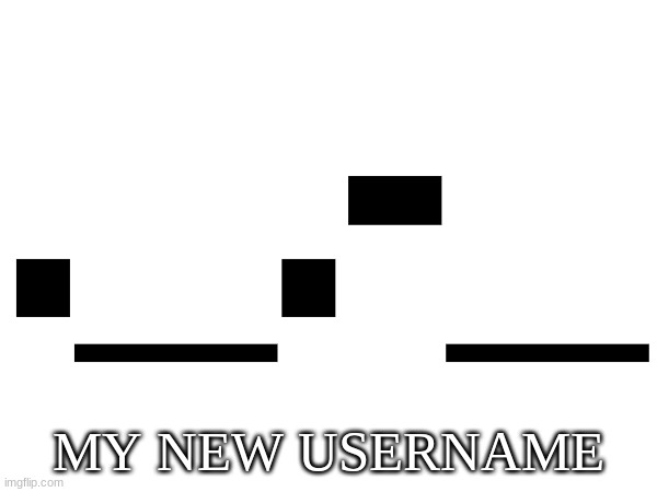 ._.-_; MY NEW USERNAME | image tagged in n | made w/ Imgflip meme maker