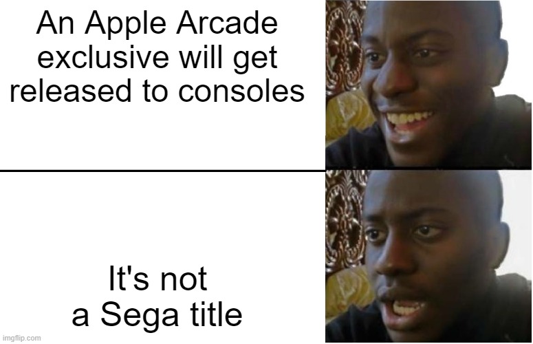 Disappointed Black Guy | An Apple Arcade exclusive will get released to consoles; It's not a Sega title | image tagged in disappointed black guy | made w/ Imgflip meme maker
