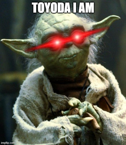 Star Wars Yoda | TOYODA I AM | image tagged in memes,star wars yoda | made w/ Imgflip meme maker