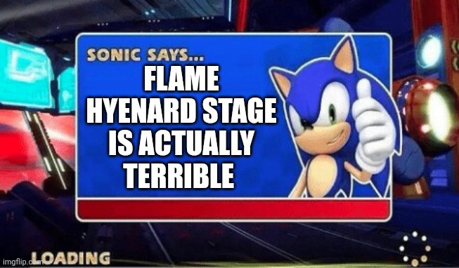 Sonic Says | FLAME HYENARD STAGE IS ACTUALLY TERRIBLE | image tagged in sonic says | made w/ Imgflip meme maker