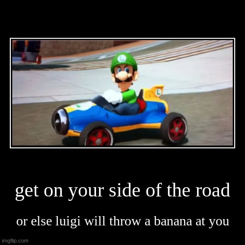 dont mess with luigi on his sunday cruise | get on your side of the road | or else luigi will throw a banana at you | image tagged in funny,demotivationals | made w/ Imgflip demotivational maker