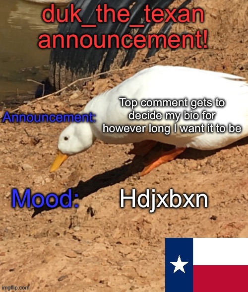 duk_the_texan announcement temp | Top comment gets to decide my bio for however long I want it to be; Hdjxbxn | image tagged in duk_the_texan announcement temp | made w/ Imgflip meme maker