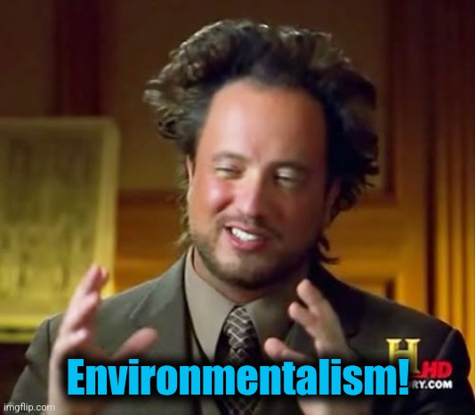 Ancient Aliens Meme | Environmentalism! | image tagged in memes,ancient aliens | made w/ Imgflip meme maker