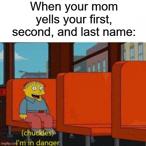 Chuckles, I’m in danger | When your mom yells your first, second, and last name: | image tagged in chuckles i m in danger,memes,relatable,funny,mom | made w/ Imgflip meme maker