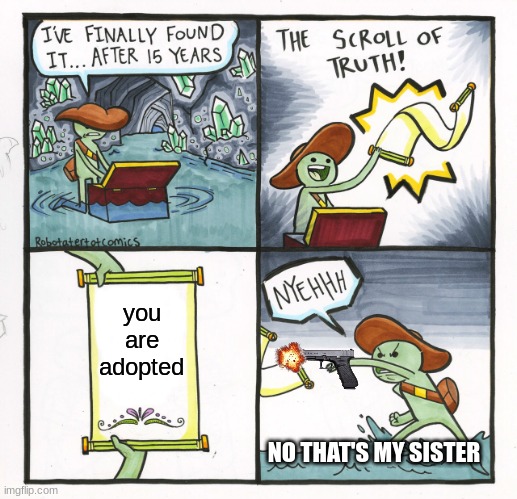 nah gang | you are adopted; NO THAT'S MY SISTER | image tagged in memes,the scroll of truth | made w/ Imgflip meme maker