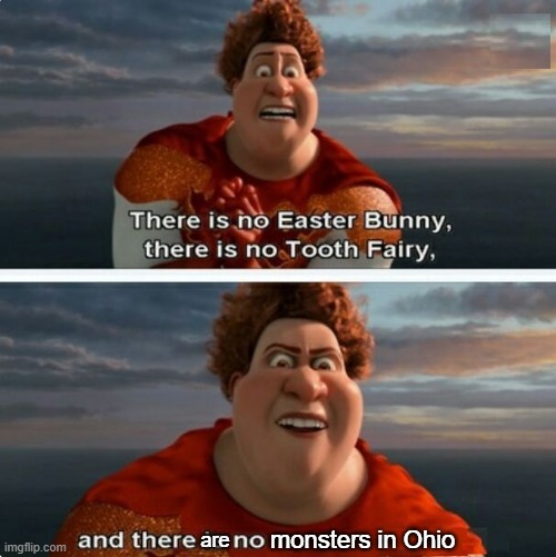 TIGHTEN MEGAMIND "THERE IS NO EASTER BUNNY" | monsters in Ohio; are | image tagged in tighten megamind there is no easter bunny,memes,ohio,funny | made w/ Imgflip meme maker