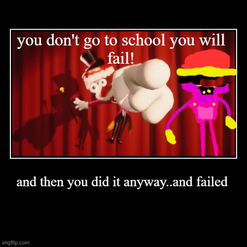 you don't go to school you will
fail! | and then you did it anyway..and failed | image tagged in funny,demotivationals | made w/ Imgflip demotivational maker