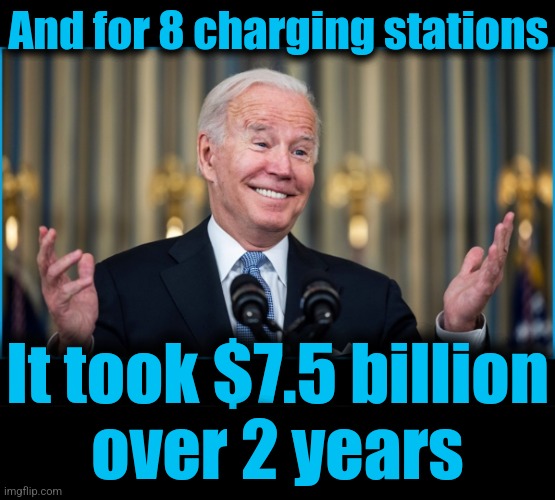 And for 8 charging stations It took $7.5 billion
over 2 years | image tagged in blank black | made w/ Imgflip meme maker