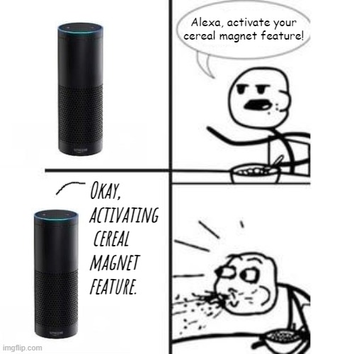 ALEXA STOP | Alexa, activate your cereal magnet feature! Okay, activating  cereal magnet feature. | image tagged in memes,alexa,cereal guy spitting | made w/ Imgflip meme maker