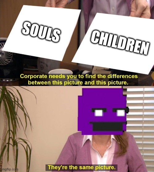 No title | SOULS; CHILDREN | image tagged in they are the same picture,william afton | made w/ Imgflip meme maker