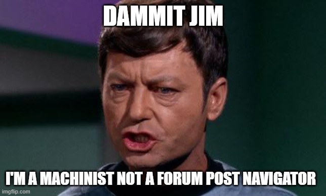 Dammit Jim | DAMMIT JIM; I'M A MACHINIST NOT A FORUM POST NAVIGATOR | image tagged in dammit jim | made w/ Imgflip meme maker