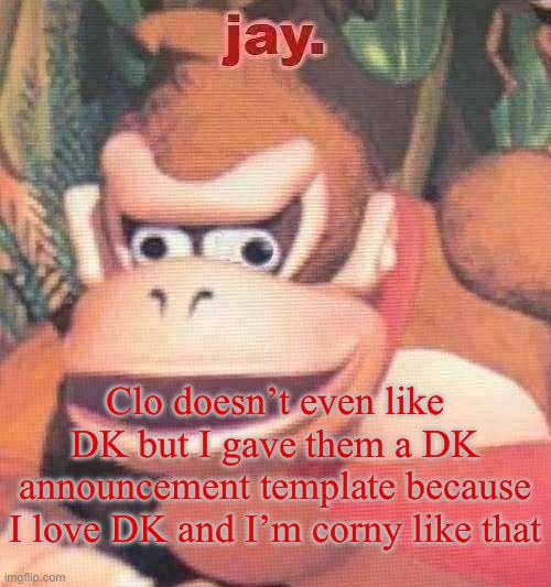 -jay | Clo doesn’t even like DK but I gave them a DK announcement template because I love DK and I’m corny like that | image tagged in jay announcement temp | made w/ Imgflip meme maker