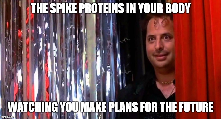 The Wedding Singer | THE SPIKE PROTEINS IN YOUR BODY WATCHING YOU MAKE PLANS FOR THE FUTURE | image tagged in the wedding singer | made w/ Imgflip meme maker