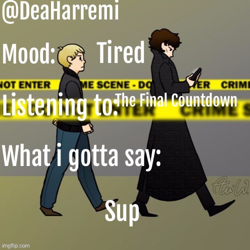 DeaHarremi's announcement temp | Tired; The Final Countdown; Sup | image tagged in deaharremi's announcement temp | made w/ Imgflip meme maker