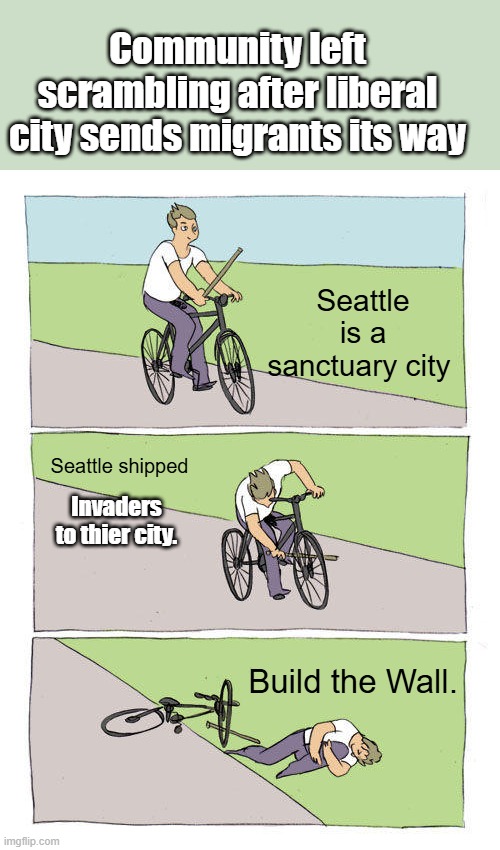 NO MAS sanctuary , por favor.. | Community left scrambling after liberal city sends migrants its way; Seattle shipped; Seattle is a sanctuary city; Invaders to thier city. Build the Wall. | image tagged in memes,bike fall | made w/ Imgflip meme maker