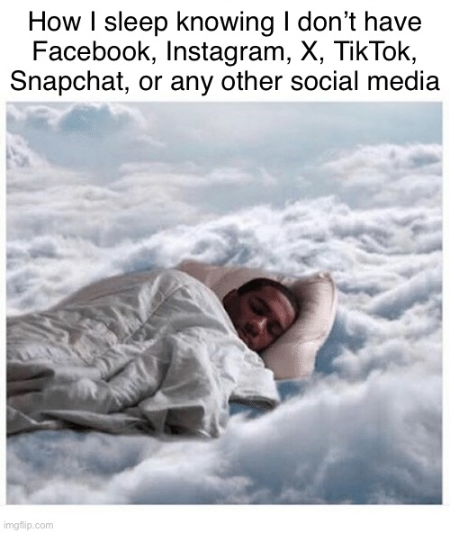 I will call it X heehee | How I sleep knowing I don’t have
Facebook, Instagram, X, TikTok, Snapchat, or any other social media | image tagged in how i sleep knowing | made w/ Imgflip meme maker