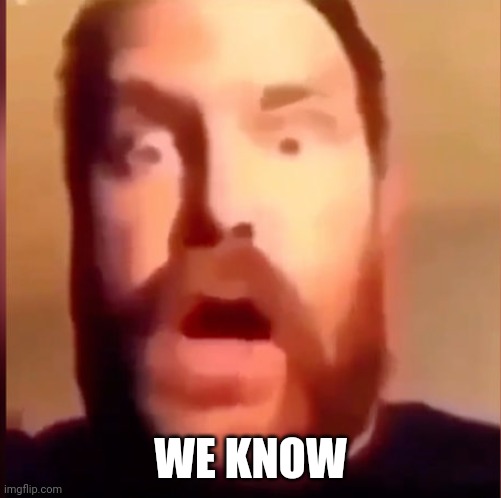 negawatt | WE KNOW | image tagged in negawatt | made w/ Imgflip meme maker