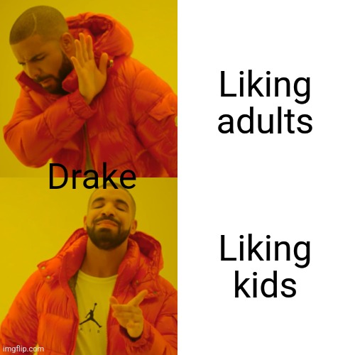 Drake Hotline Bling Meme | Liking adults; Drake; Liking kids | image tagged in memes,drake hotline bling | made w/ Imgflip meme maker