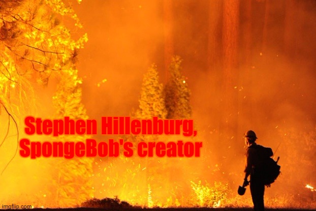 Wildfire | Stephen Hillenburg, SpongeBob's creator | image tagged in wildfire | made w/ Imgflip meme maker