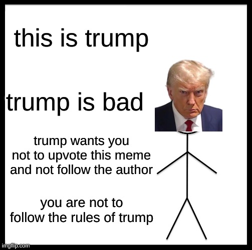 so that means... | this is trump; trump is bad; trump wants you not to upvote this meme and not follow the author; you are not to follow the rules of trump | image tagged in memes,be like bill,donald trump is an idiot | made w/ Imgflip meme maker