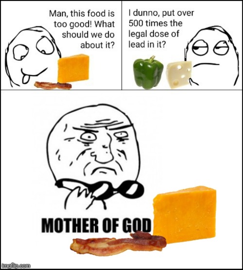 And they do it | image tagged in memes,rage comics,food,lead,mother of god | made w/ Imgflip meme maker
