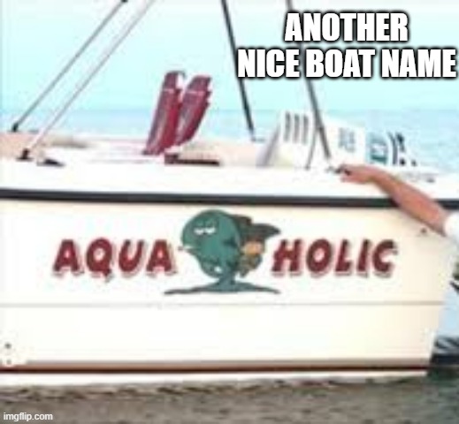 memes by Brad - A funny fishing boat name | ANOTHER NICE BOAT NAME | image tagged in funny,fun,boat,names,funny memes,humor | made w/ Imgflip meme maker