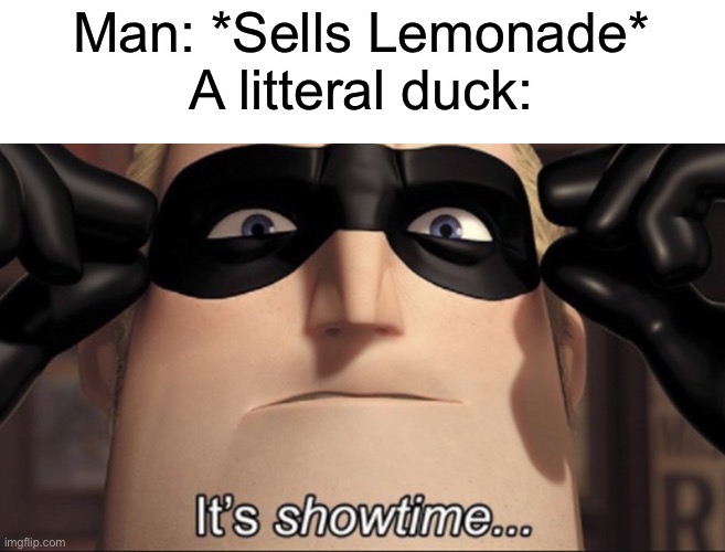 Hello good sir, got any grapes? | Man: *Sells Lemonade*
A litteral duck: | image tagged in it's showtime,funny,memes | made w/ Imgflip meme maker