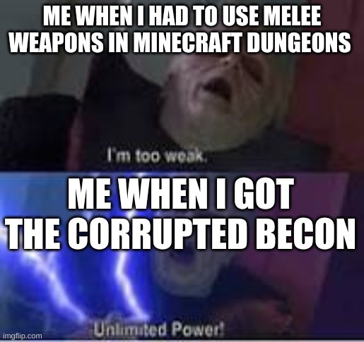 Minecraft dungeons in a nutshell | ME WHEN I HAD TO USE MELEE WEAPONS IN MINECRAFT DUNGEONS; ME WHEN I GOT THE CORRUPTED BECON | image tagged in minecraft memes | made w/ Imgflip meme maker