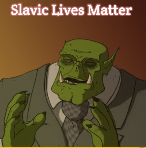 Ork meme | Slavic Lives Matter | image tagged in ork meme,slavic | made w/ Imgflip meme maker