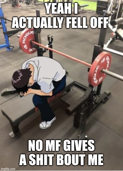 lotta my socials are literally quiet | YEAH I ACTUALLY FELL OFF; NO MF GIVES A SHIT BOUT ME | made w/ Imgflip meme maker