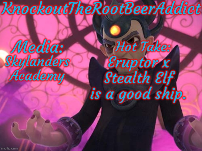 Yes | Skylanders Academy; Eruptor x Stealth Elf is a good ship. | image tagged in knockout's hot take template | made w/ Imgflip meme maker