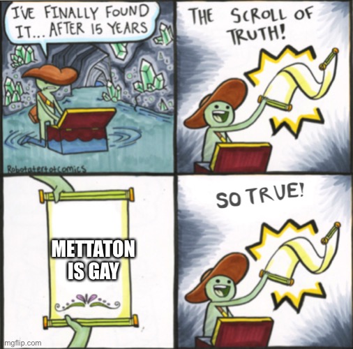 He is | METTATON IS GAY | image tagged in the real scroll of truth | made w/ Imgflip meme maker