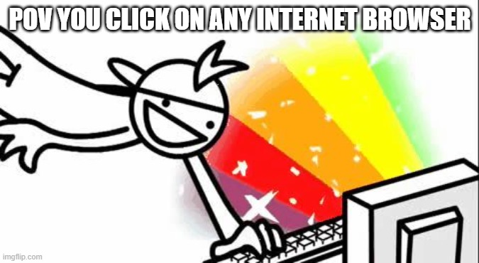 Asdf Man | POV YOU CLICK ON ANY INTERNET BROWSER | image tagged in asdf man | made w/ Imgflip meme maker