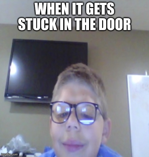 UNLUCKY TIMOTHY WHEN ITS STUCK | WHEN IT GETS STUCK IN THE DOOR | image tagged in unlucky timothy | made w/ Imgflip meme maker